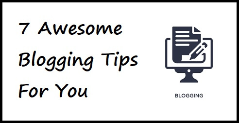 7 Awesome Blogging Tips For You
