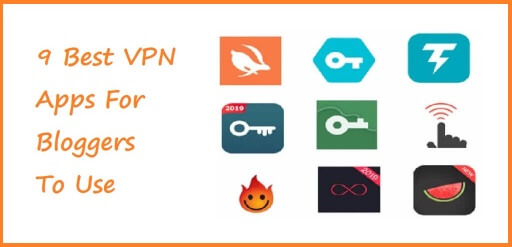 9 Best VPN Apps That Bloggers Can Use
