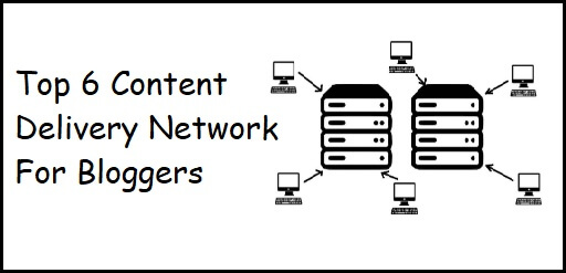 Top 6 Content Delivery Network For Bloggers